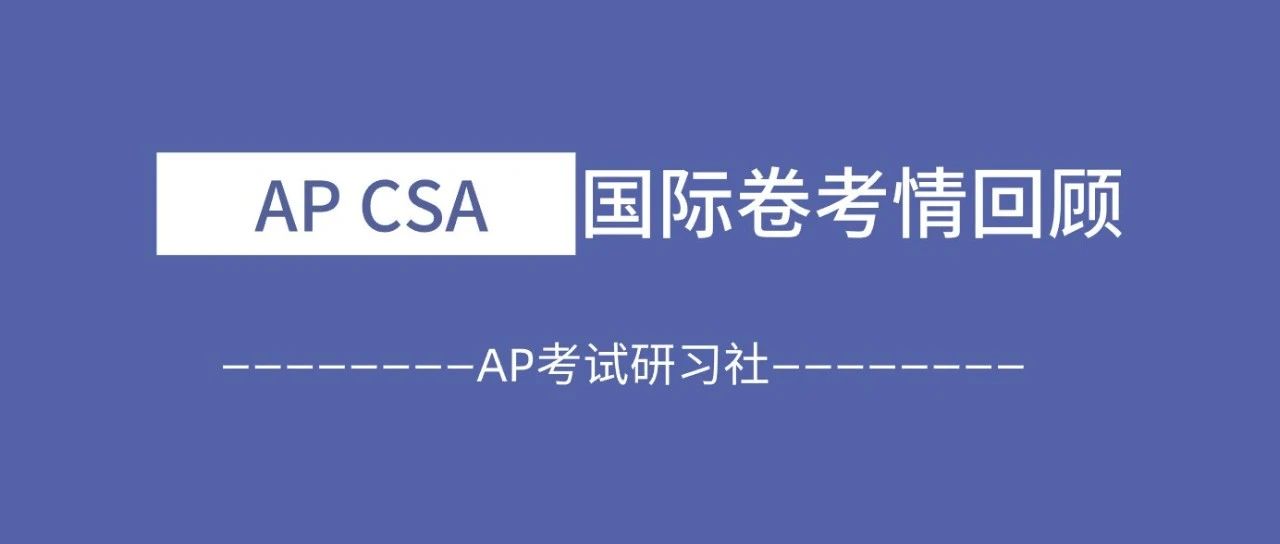 2025 AP 计算机科学A(CSA)国际卷考情:MCQ相对简单,FRQ对题目的理解要求比以往略高!附高频知识点汇总