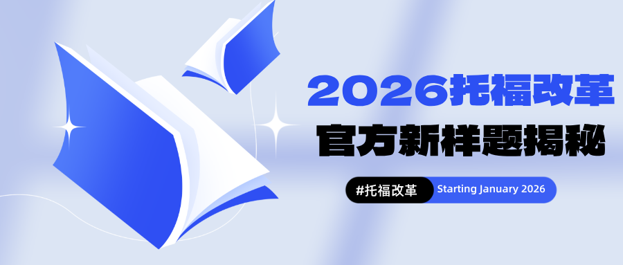 2026托福改革新题型:官方样题解读!含阅读/听力/口语/写作题型变化+评分标准!附最新改革题目免费领取!
